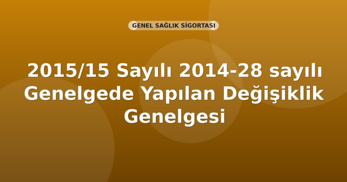 SGK Genelge 2015/15 — 2014/28 Sayılı Genelgede Yapılan Değişiklik