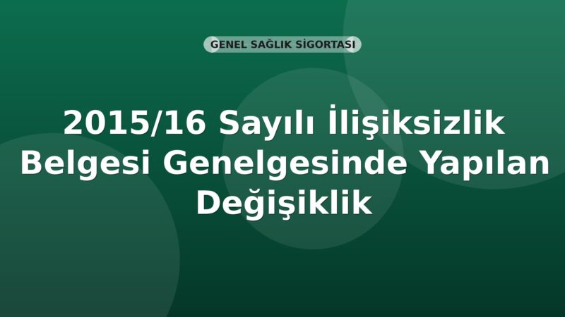 SGK 2015/16 Sayılı İlişiksizlik Belgesi Genelgesinde Yapılan Değişiklik