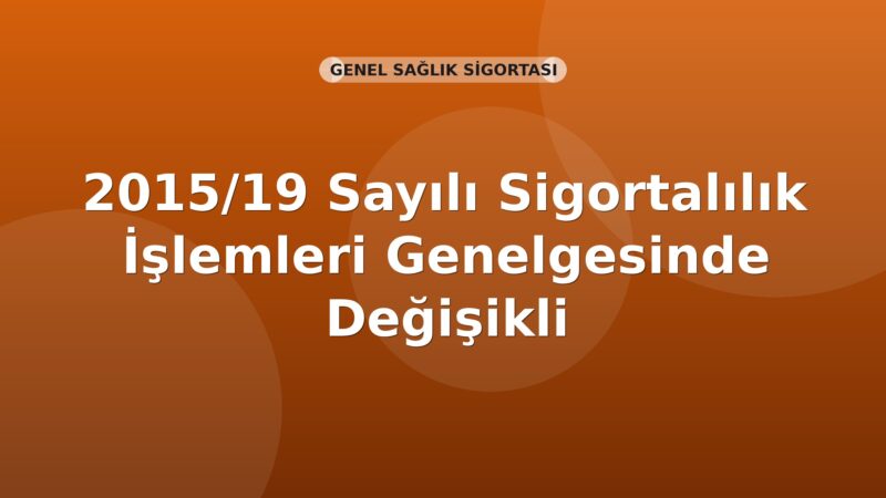 SGK 2015/19 Sayılı Sigortalılık İşlemleri Genelgesinde Değişiklik