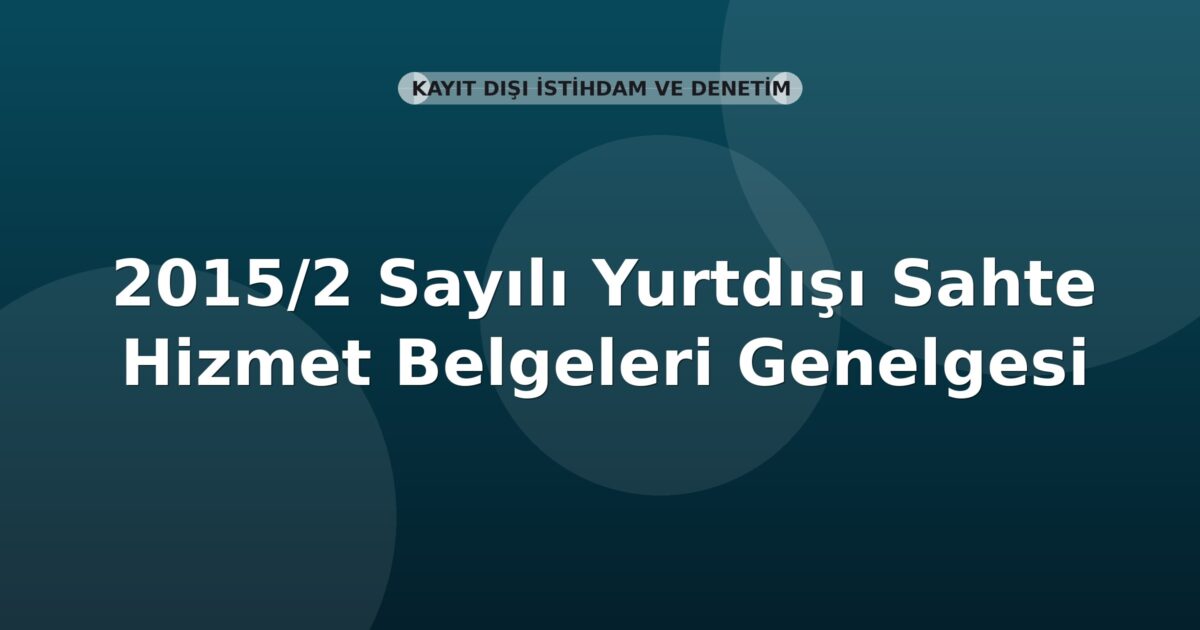 SGK 2015/2 Sayılı Yurtdışı Sahte Hizmet Belgeleri Genelgesi