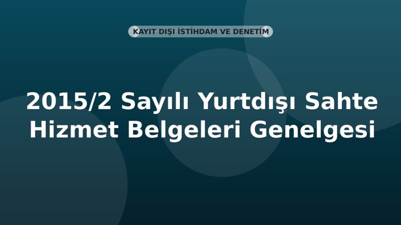 SGK 2015/2 Sayılı Yurtdışı Sahte Hizmet Belgeleri Genelgesi