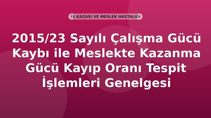 SGK 2015/23 Sayılı Çalışma Gücü Kaybı ile Meslekte Kazanma Gücü Kayıp Oranı Tespit İşlemleri Genelgesi