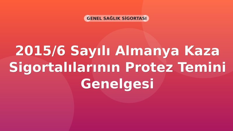 SGK 2015/6 Sayılı Almanya Kaza Sigortalılarının Protez Temini Genelgesi