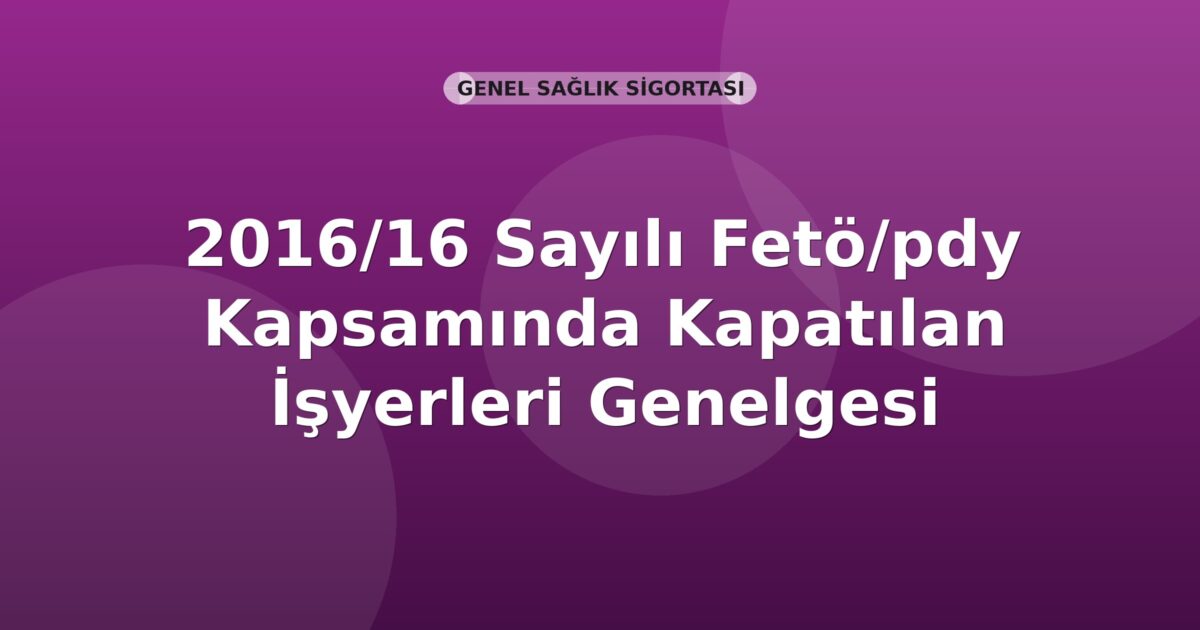 SGK 2016/16 Sayılı Fetö/pdy Kapsamında Kapatılan İşyerleri Genelgesi