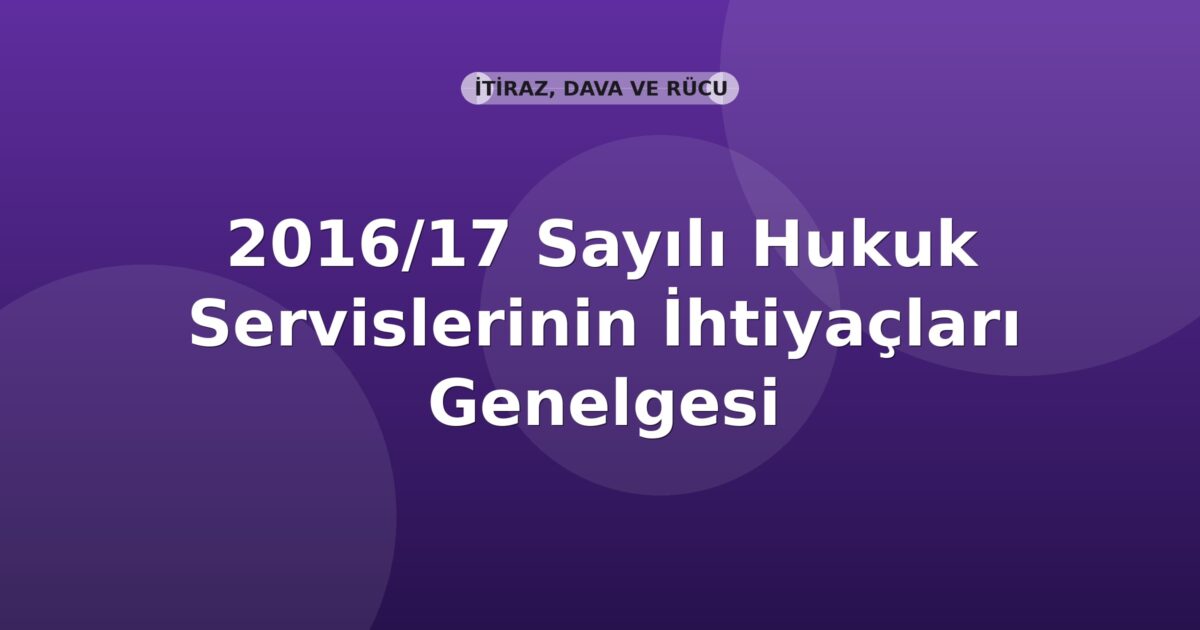 SGK 2016/17 Sayılı Hukuk Servislerinin İhtiyaçları Genelgesi