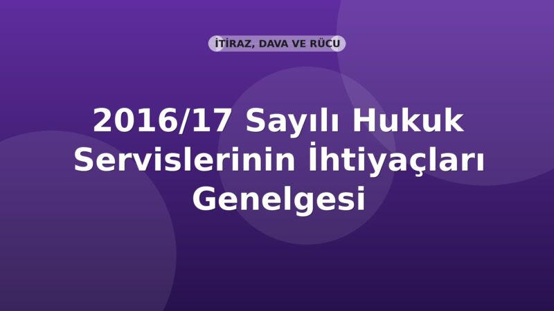 SGK 2016/17 Sayılı Hukuk Servislerinin İhtiyaçları Genelgesi