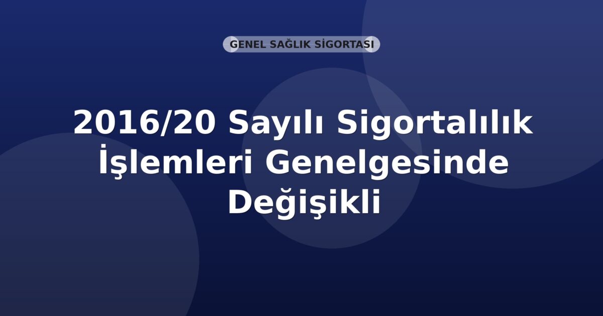 SGK 2016/20 Sayılı Sigortalılık İşlemleri Genelgesinde Değişiklik