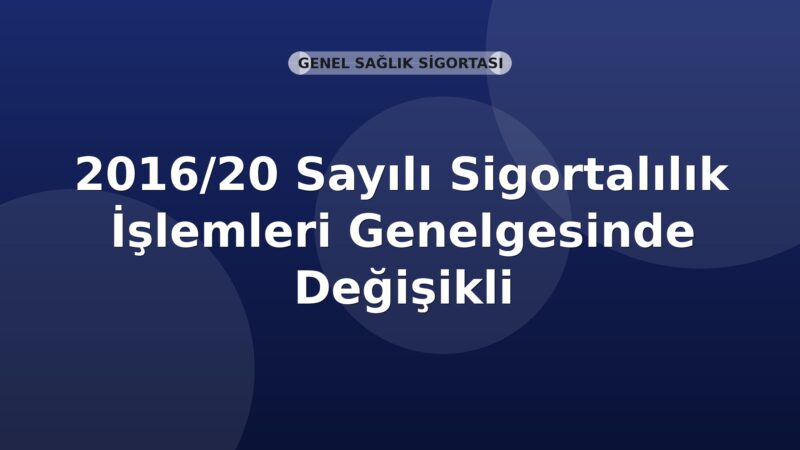 SGK 2016/20 Sayılı Sigortalılık İşlemleri Genelgesinde Değişiklik