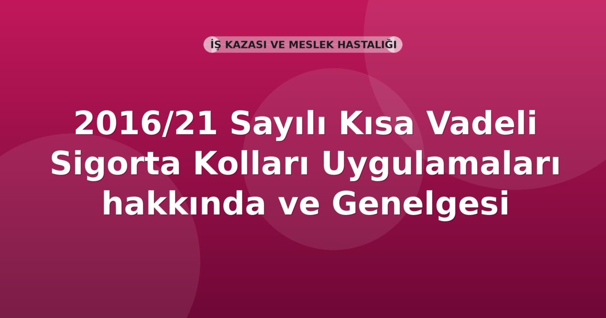 SGK 2016/21 Sayılı Kısa Vadeli Sigorta Kolları Uygulamaları Genelgesi