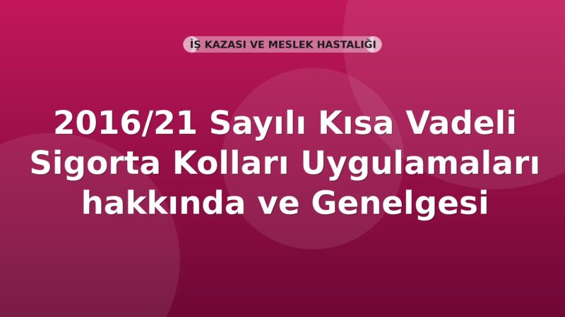 SGK 2016/21 Sayılı Kısa Vadeli Sigorta Kolları Uygulamaları Genelgesi