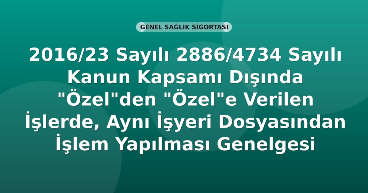 SGK Genelge 2016/23 — Özelden Özele Verilen İşlerde Aynı İşyeri Dosyasından İşlem