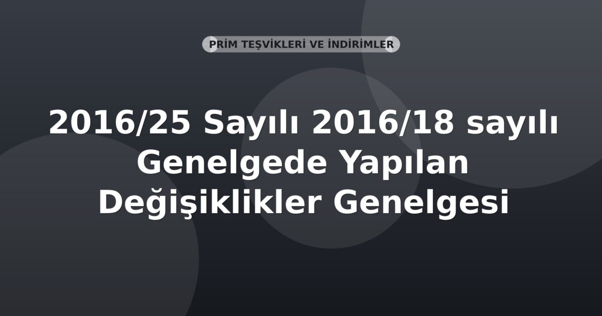 SGK Genelge 2016/25 — 2016/18 Sayılı Genelgede Yapılan Değişiklikler