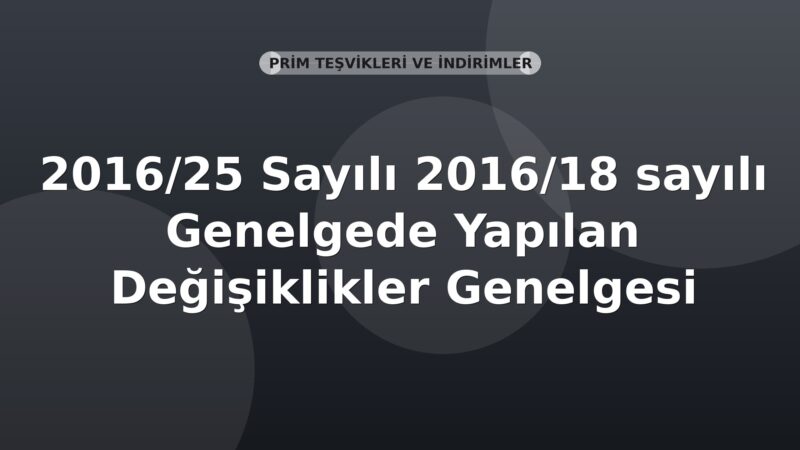 SGK Genelge 2016/25 — 2016/18 Sayılı Genelgede Yapılan Değişiklikler