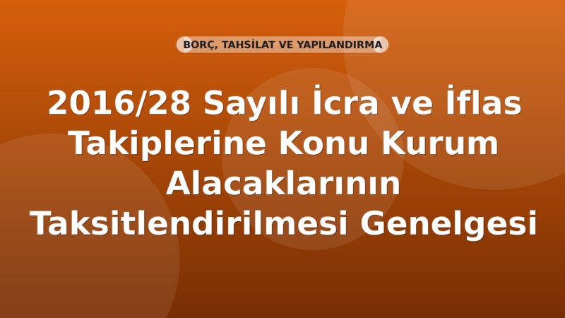 SGK 2016/28 Sayılı İcra ve İflas Takiplerine Konu Kurum Alacaklarının Taksitlendirilmesi Genelgesi