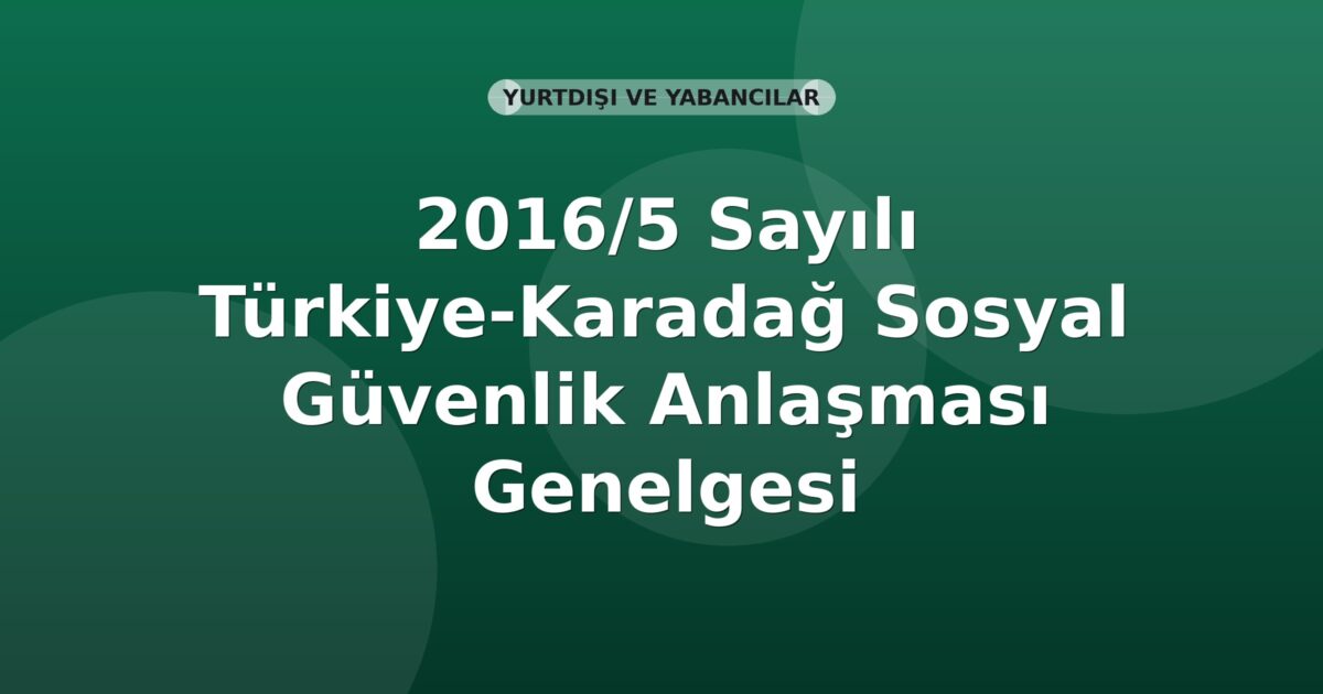 SGK 2016/5 Sayılı Türkiye-Karadağ Sosyal Güvenlik Anlaşması Genelgesi