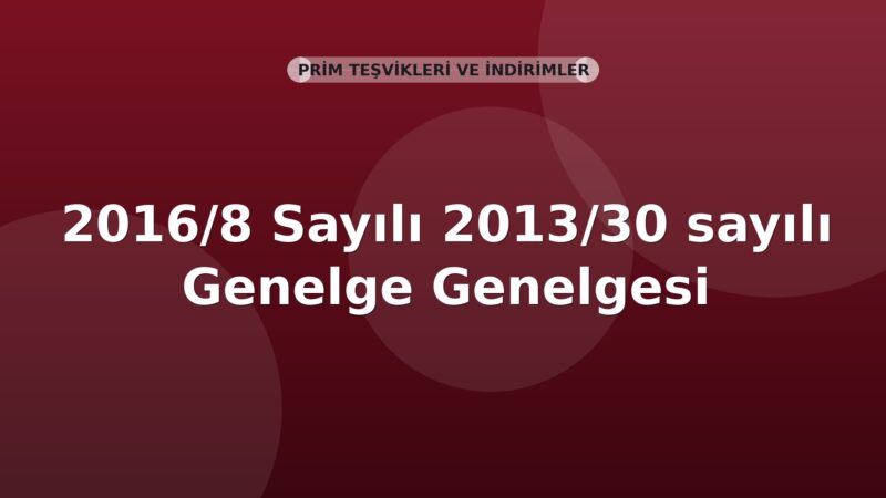 SGK Genelge 2016/8 — 2013/30 Sayılı Genelgede Değişiklik (Prim Teşviki)