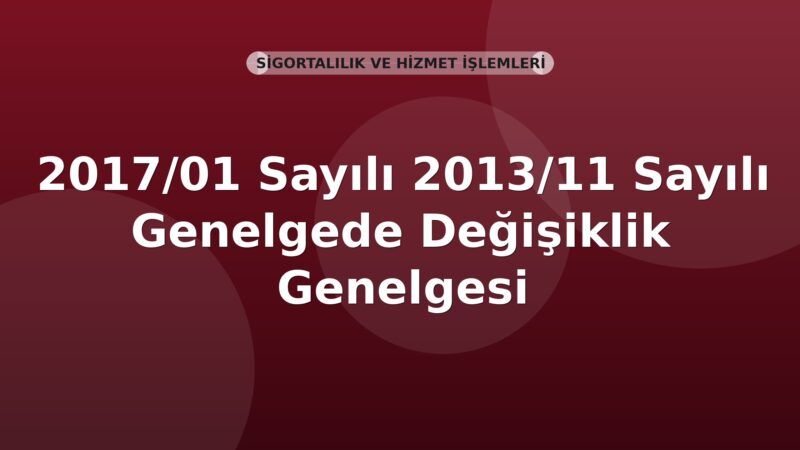 SGK Genelge 2017/01 — 2013/11 Sayılı Genelgede Değişiklik