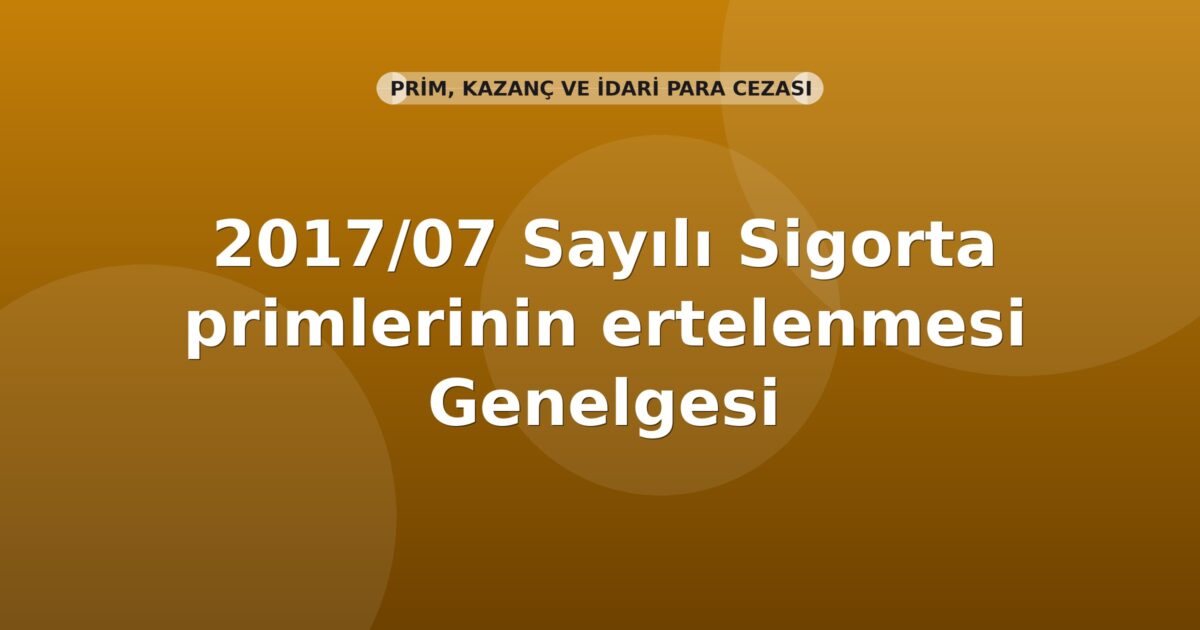 SGK 2017/07 Sayılı Sigorta primlerinin ertelenmesi Genelgesi