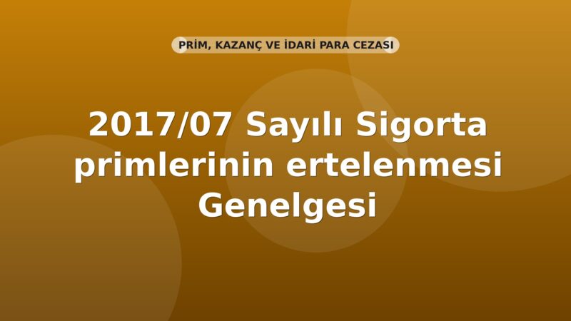 SGK 2017/07 Sayılı Sigorta primlerinin ertelenmesi Genelgesi