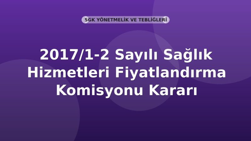 SGK 2017/1-2 Sayılı Sağlık Hizmetleri Fiyatlandırma Komisyonu Kararı