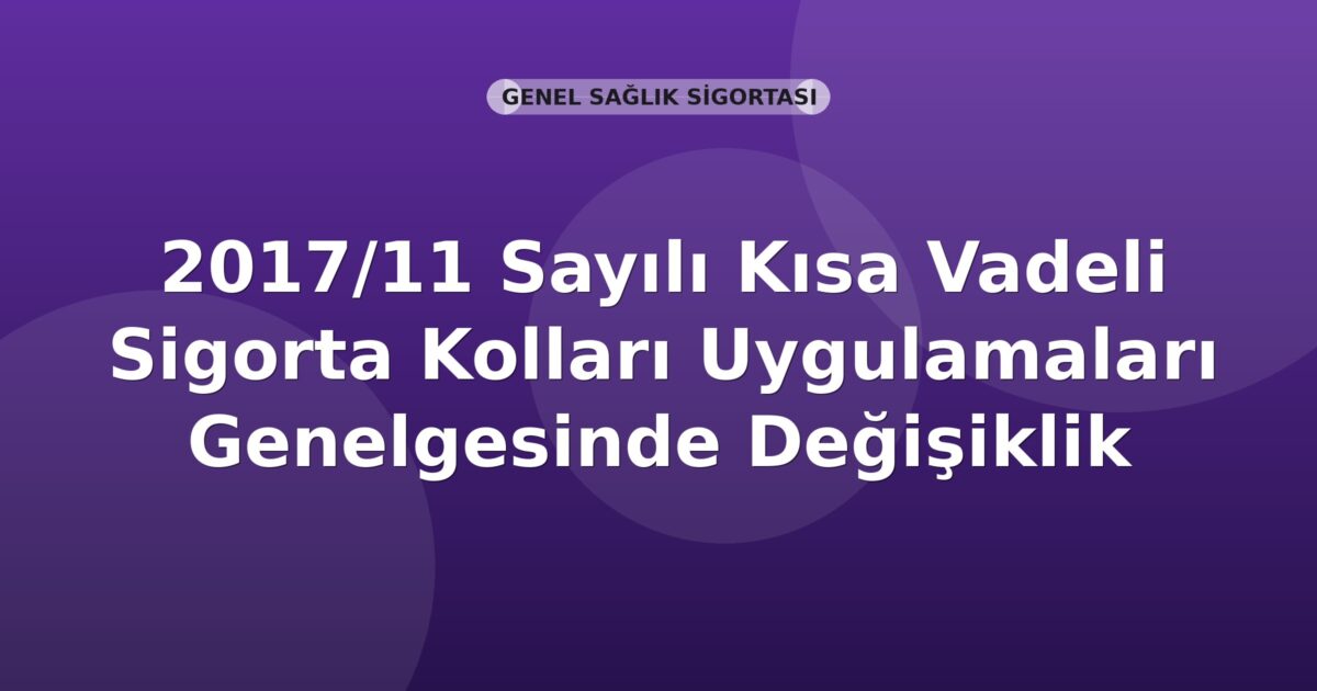 SGK 2017/11 Sayılı Kısa Vadeli Sigorta Kolları Uygulamaları Genelgesinde Değişiklik
