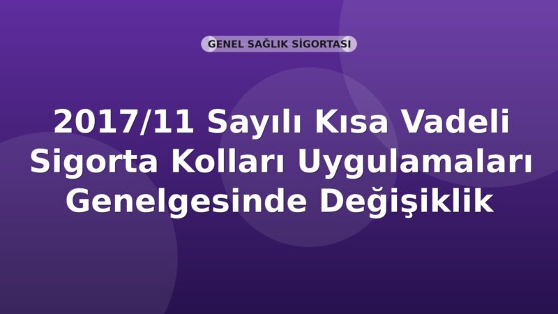 SGK 2017/11 Sayılı Kısa Vadeli Sigorta Kolları Uygulamaları Genelgesinde Değişiklik