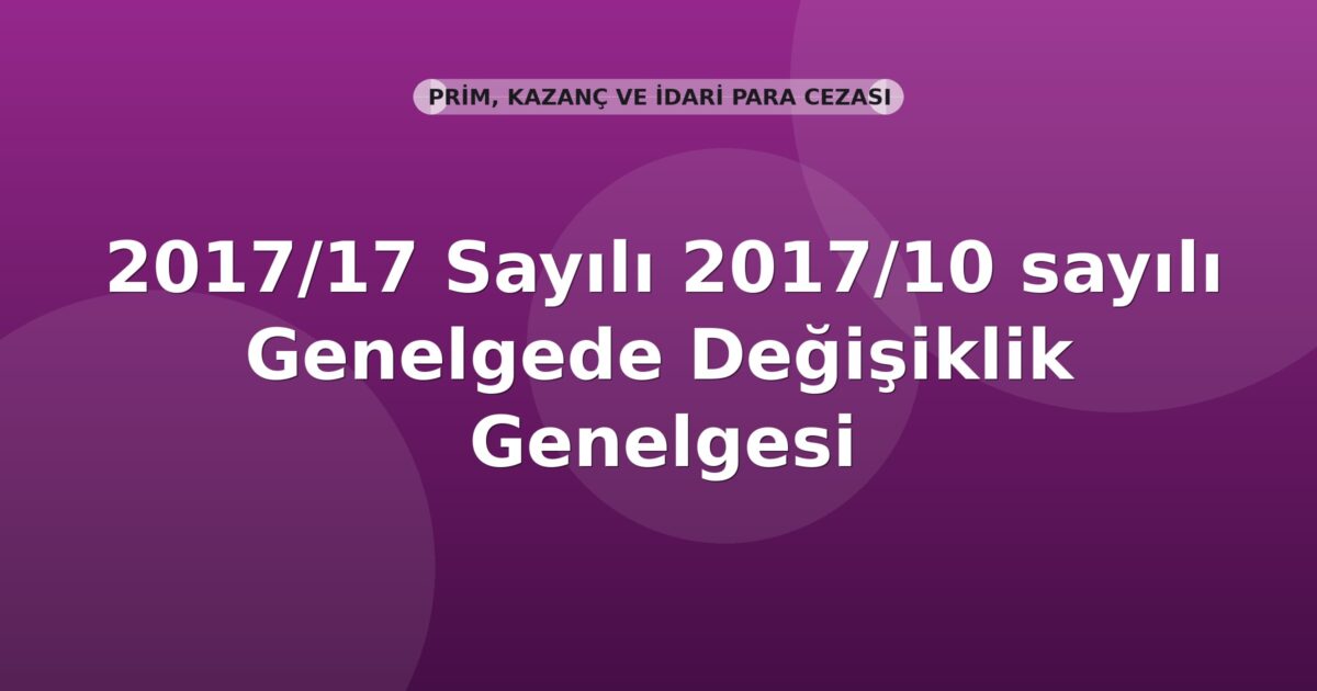 SGK Genelge 2017/17 — 2017/10 Sayılı Genelgede Değişiklik