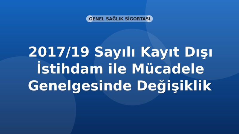 SGK 2017/19 Sayılı Kayıt Dışı İstihdam ile Mücadele Genelgesinde Değişiklik