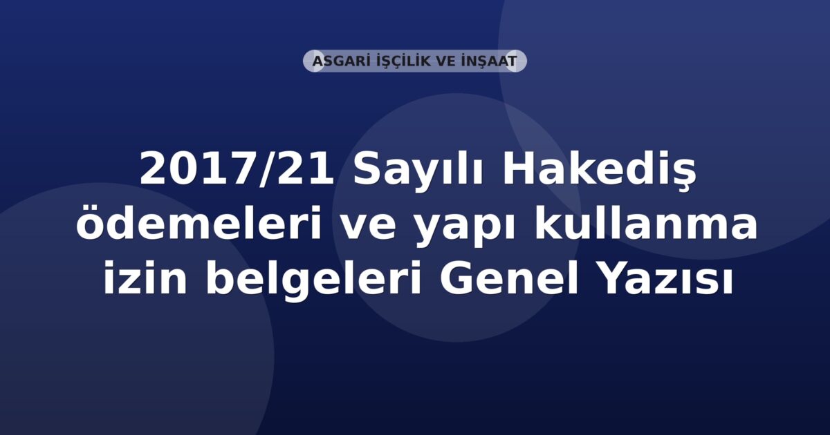 SGK 2017/21 Sayılı Hakediş ödemeleri ve yapı kullanma izin belgeleri Genel Yazısı