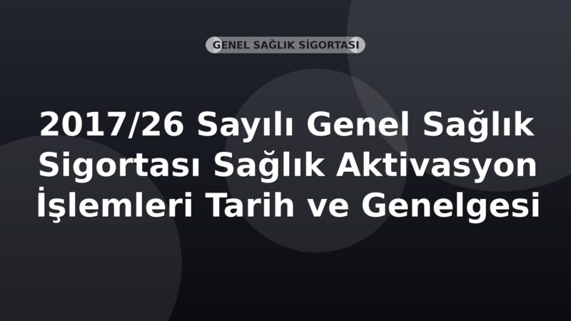 SGK 2017/26 Sayılı Genel Sağlık Sigortası Sağlık Aktivasyon İşlemleri Genelgesi
