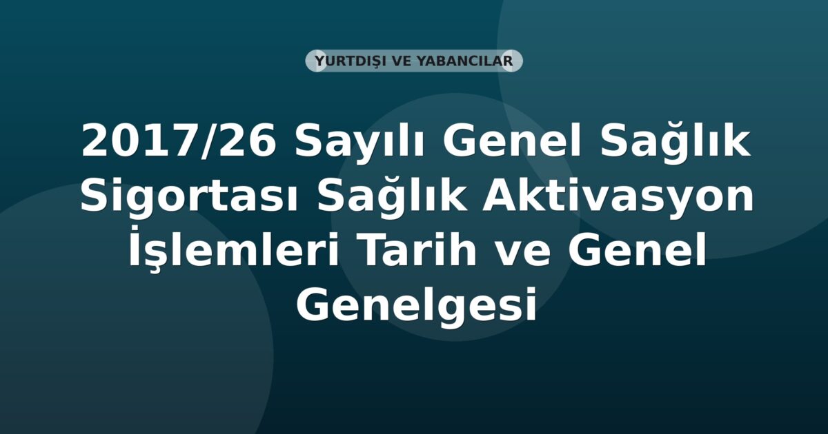 SGK 2017/26 Sayılı Genel Sağlık Sigortası Sağlık Aktivasyon İşlemleri Genelgesinde Değişiklik