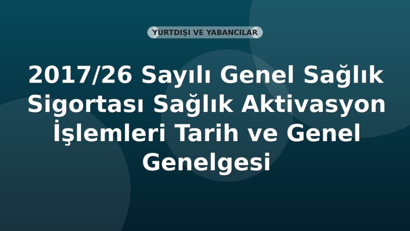 SGK 2017/26 Sayılı Genel Sağlık Sigortası Sağlık Aktivasyon İşlemleri Genelgesinde Değişiklik