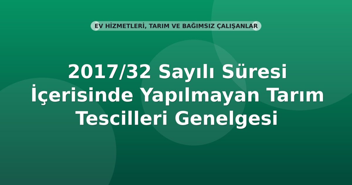 SGK 2017/32 Sayılı Süresi İçerisinde Yapılmayan Tarım Tescilleri Genelgesi