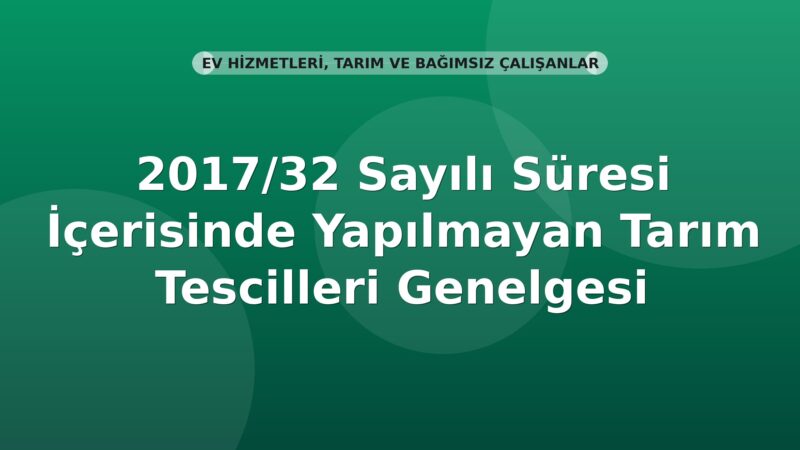 SGK 2017/32 Sayılı Süresi İçerisinde Yapılmayan Tarım Tescilleri Genelgesi