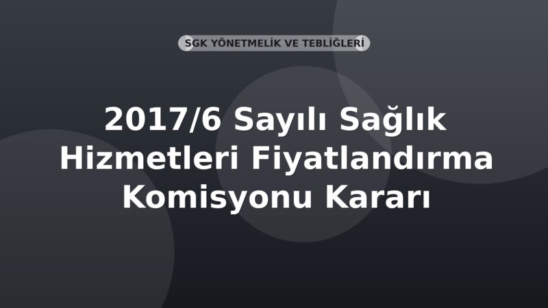 SGK 2017/6 Sayılı Sağlık Hizmetleri Fiyatlandırma Komisyonu Kararı