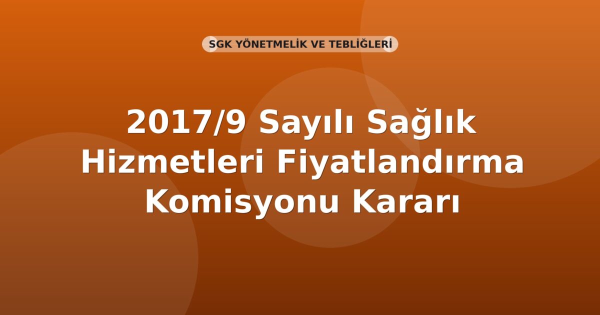 SGK 2017/9 Sayılı Sağlık Hizmetleri Fiyatlandırma Komisyonu Kararı