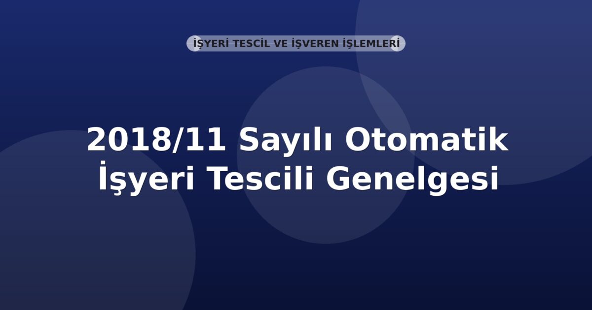 SGK 2018/11 Sayılı Otomatik İşyeri Tescili Genelgesi