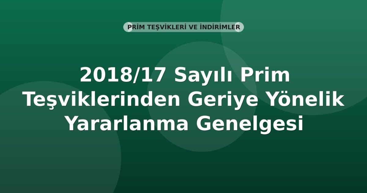 SGK 2018/17 Sayılı Prim Teşviklerinden Geriye Yönelik Yararlanma Genelgesi