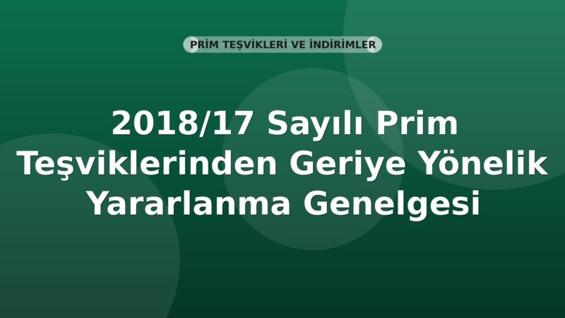 SGK 2018/17 Sayılı Prim Teşviklerinden Geriye Yönelik Yararlanma Genelgesi