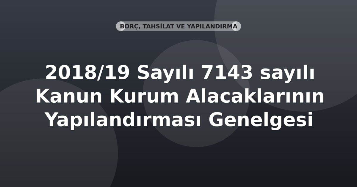 SGK 2018/19 Sayılı 7143 sayılı Kanun Kurum Alacaklarının Yapılandırması Genelgesi