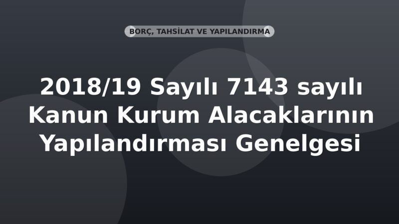 SGK 2018/19 Sayılı 7143 sayılı Kanun Kurum Alacaklarının Yapılandırması Genelgesi