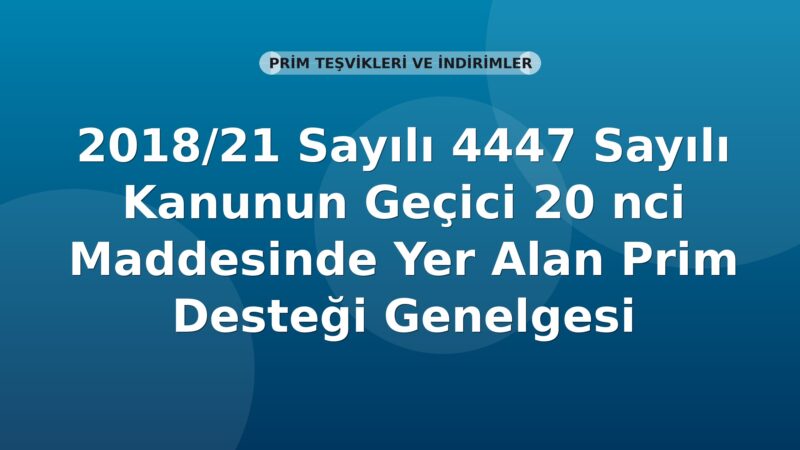 SGK 2018/21 Sayılı 4447 Sayılı Kanunun Geçici 20 nci Maddesinde Yer Alan Prim Desteği Genelgesi
