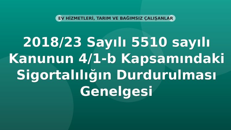SGK 2018/23 Sayılı 5510 sayılı Kanunun 4/1-b Kapsamındaki Sigortalılığın Durdurulması Genelgesi