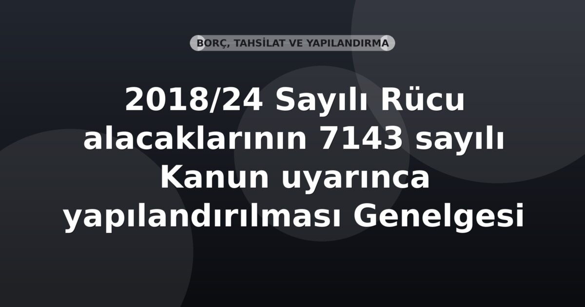 SGK 2018/24 Sayılı Rücu alacaklarının 7143 sayılı Kanun uyarınca yapılandırılması Genelgesi