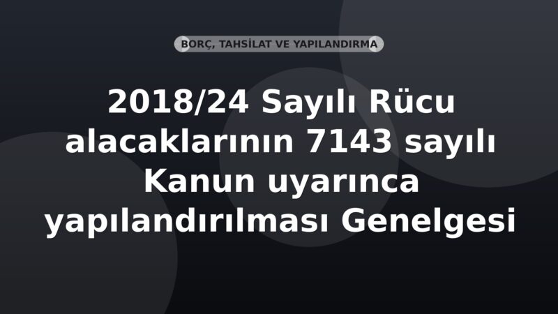 SGK 2018/24 Sayılı Rücu alacaklarının 7143 sayılı Kanun uyarınca yapılandırılması Genelgesi