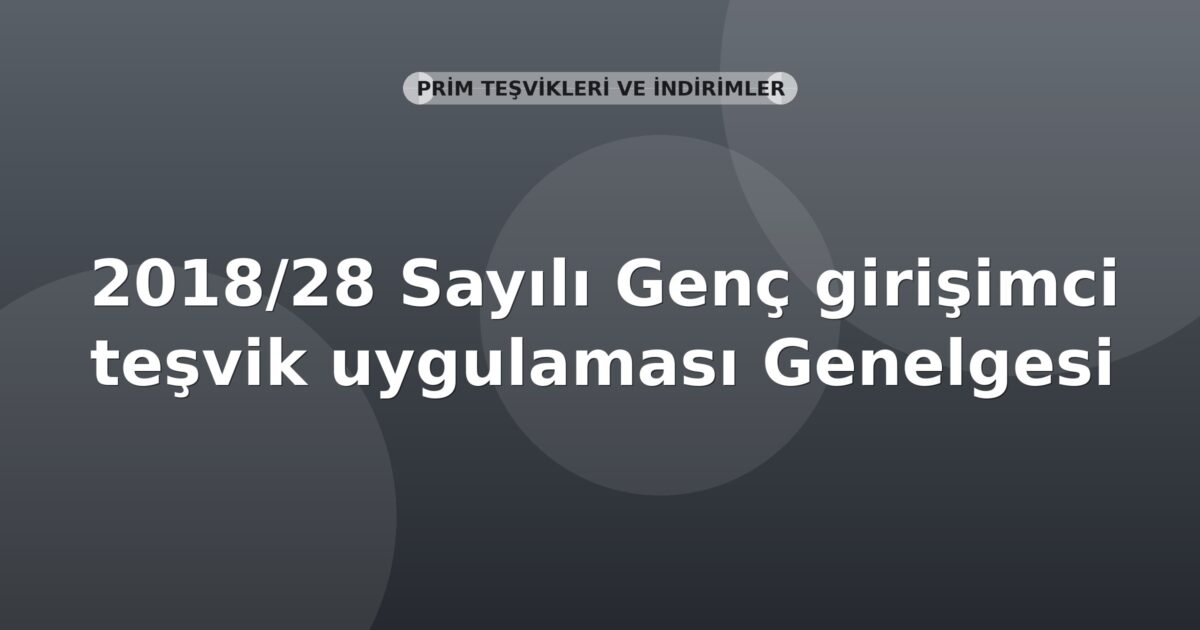 SGK 2018/28 Sayılı Genç girişimci teşvik uygulaması Genelgesi