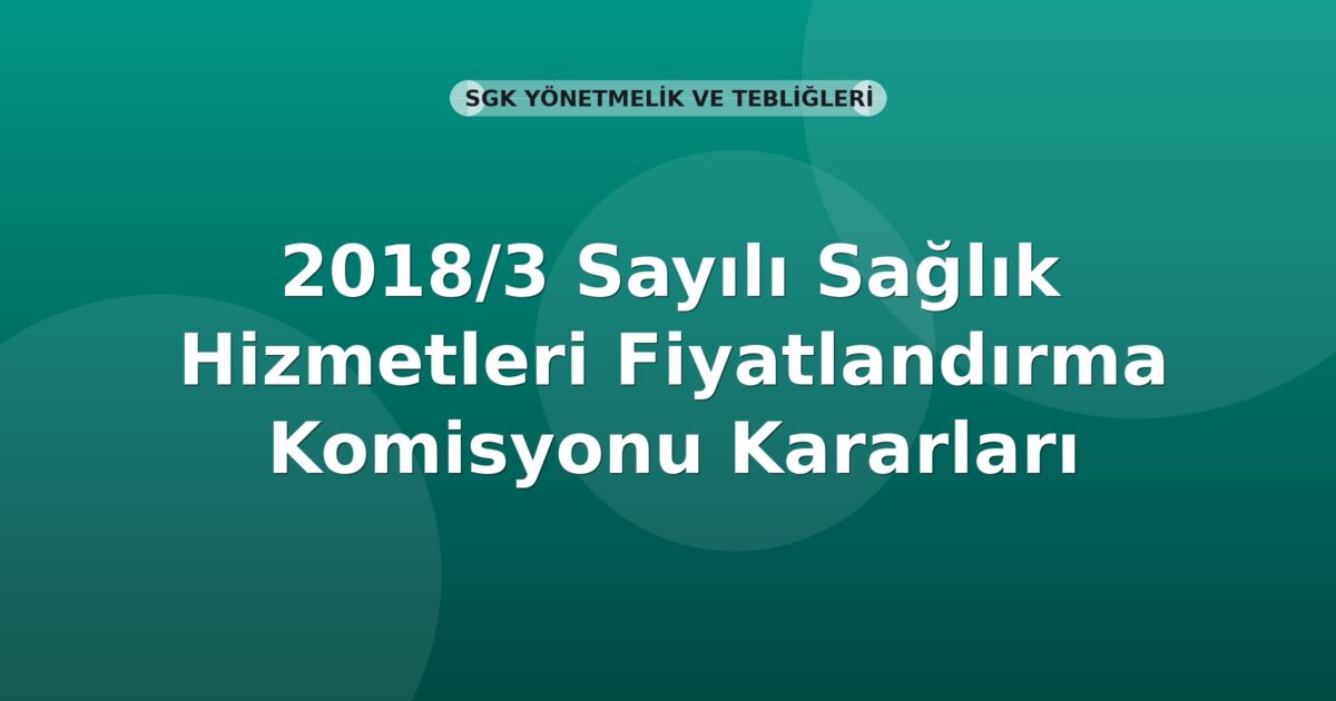 SGK 2018/3 Sayılı Sağlık Hizmetleri Fiyatlandırma Komisyonu Kararları