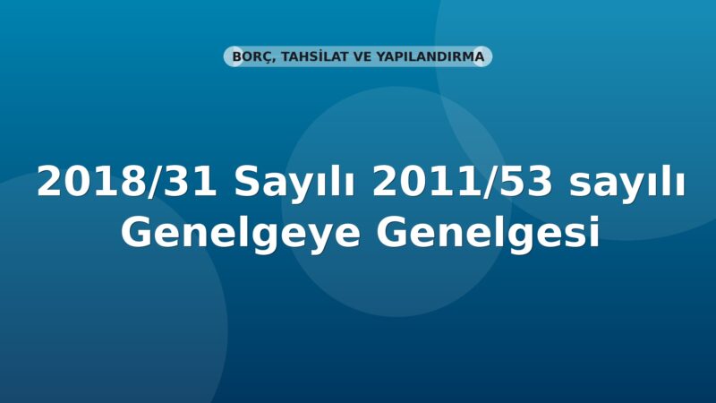 SGK Genelge 2018/31 — 2011/53 Sayılı Genelgeye 6183 s.K. md.74/A Eklenmesi