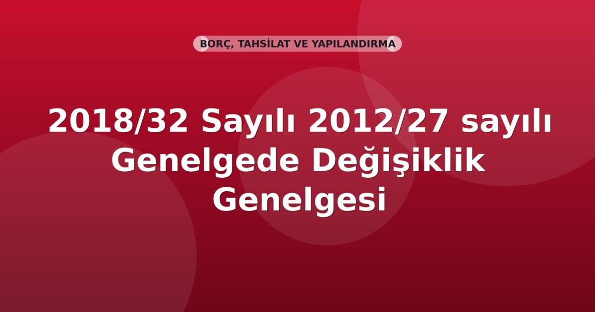 SGK Genelge 2018/32 — 2012/27 Sayılı Genelgede Değişiklik