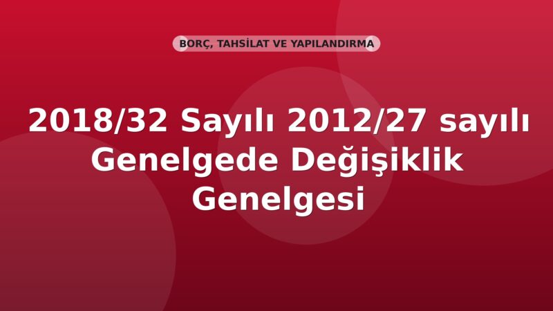 SGK Genelge 2018/32 — 2012/27 Sayılı Genelgede Değişiklik